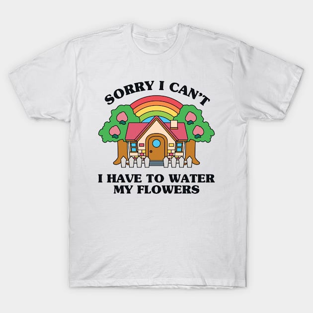 Sorry I Can't I Have to Water my Flowers T-Shirt by redbarron